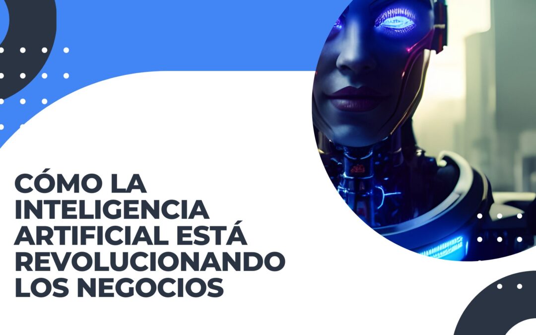 Cómo la Inteligencia Artificial Está Revolucionando los Negocios